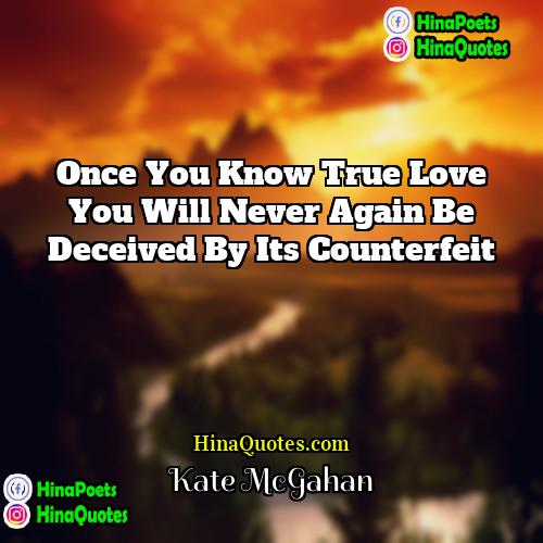Kate McGahan Quotes | Once you know true love you will