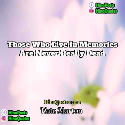Kate Morton Quotes | Those who live in memories are never