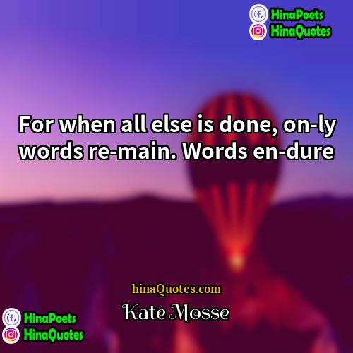 Kate Mosse Quotes | For when all else is done, on­ly