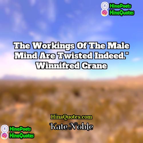 Kate Noble Quotes | The workings of the male mind are