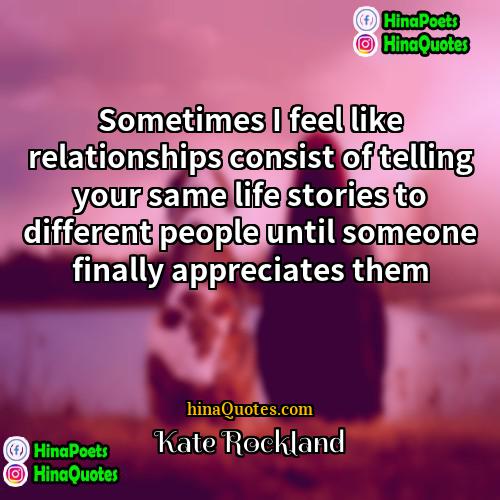 Kate Rockland Quotes | Sometimes I feel like relationships consist of