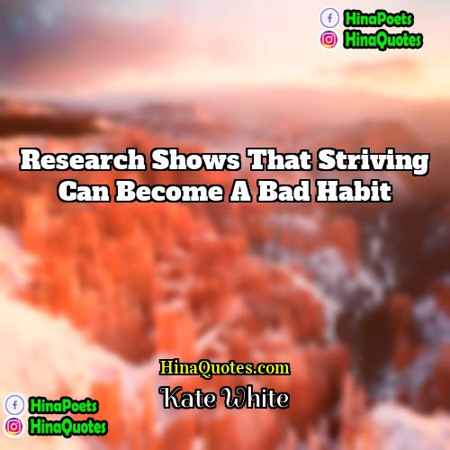 Kate White Quotes | Research shows that striving can become a