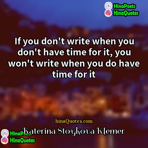 Katerina Stoykova Klemer Quotes | If you don't write when you don't