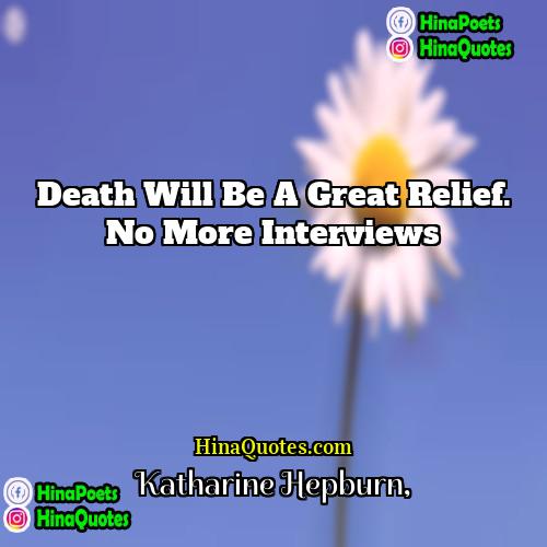 Katharine Hepburn Quotes | Death will be a great relief. No