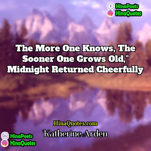 Katherine Arden Quotes | The more one knows, the sooner one