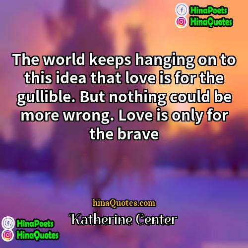 Katherine Center Quotes | The world keeps hanging on to this