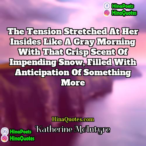 Katherine McIntyre Quotes | The tension stretched at her insides like