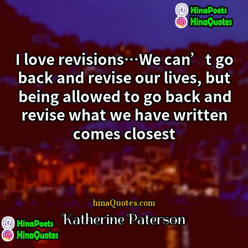 Katherine Paterson Quotes | I love revisions…We can’t go back and