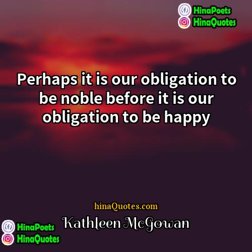 Kathleen McGowan Quotes | Perhaps it is our obligation to be