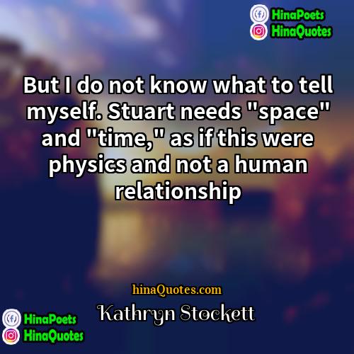 Kathryn Stockett Quotes | But I do not know what to