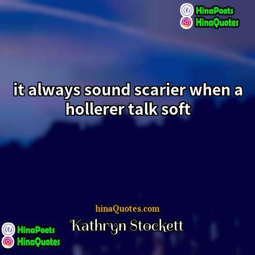 Kathryn Stockett Quotes | it always sound scarier when a hollerer