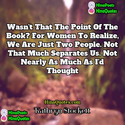 Kathryn Stockett Quotes | Wasn't that the point of the book?