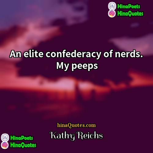Kathy Reichs Quotes | An elite confederacy of nerds. My peeps

