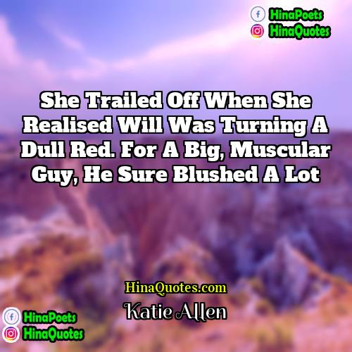 Katie Allen Quotes | She trailed off when she realised Will