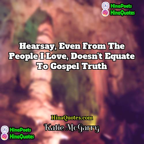 Katie McGarry Quotes | Hearsay, even from the people I love,