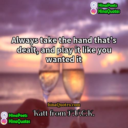 Katt from FUCK Quotes | Always take the hand that