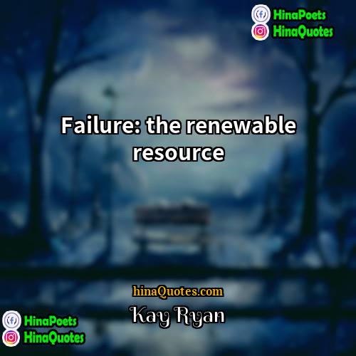 Kay Ryan Quotes | Failure: the renewable resource.
  