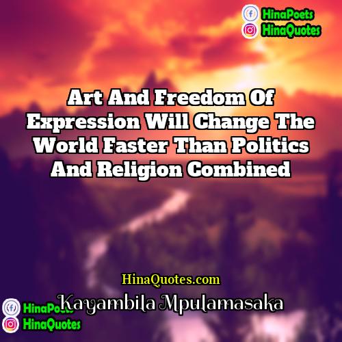 Kayambila Mpulamasaka Quotes | Art and freedom of expression will change