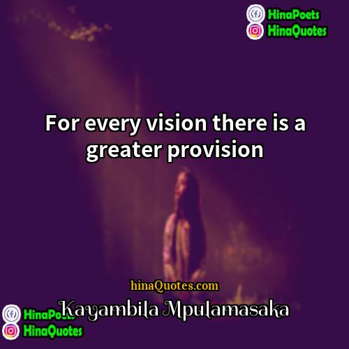 Kayambila Mpulamasaka Quotes | For every vision there is a greater