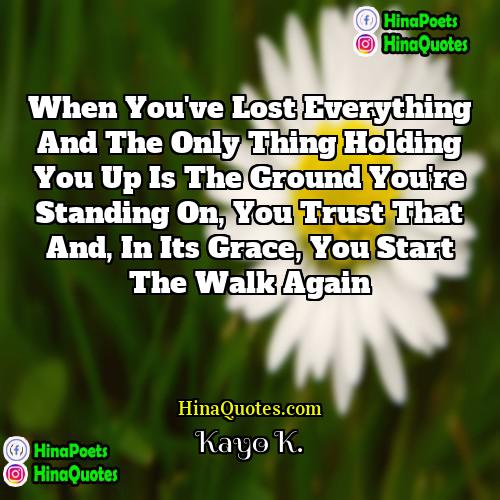 Kayo K Quotes | When you've lost everything and the only
