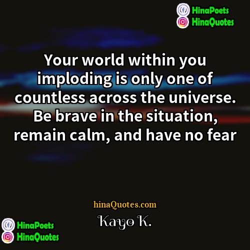 Kayo K Quotes | Your world within you imploding is only
