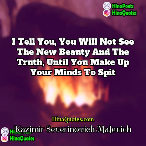 Kazimir Severinovich Malevich Quotes | I tell you, you will not see