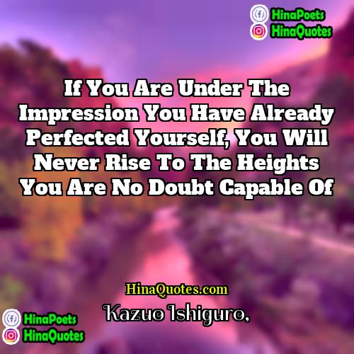 Kazuo Ishiguro Quotes | If you are under the impression you