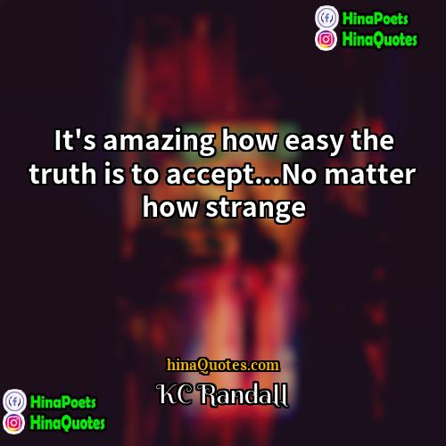 KC Randall Quotes | It's amazing how easy the truth is