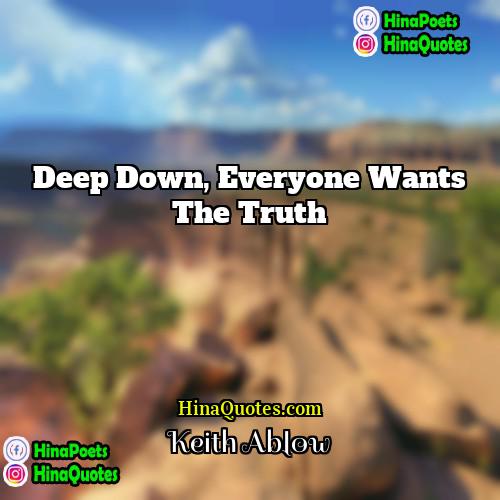 Keith Ablow Quotes | Deep down, everyone wants the truth.
 