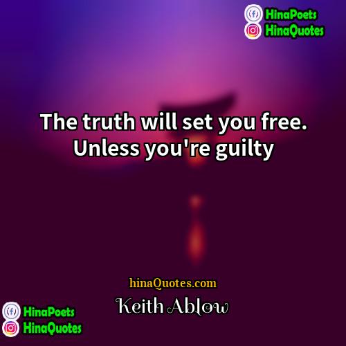 Keith Ablow Quotes | The truth will set you free. Unless