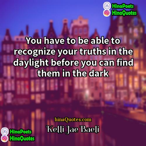 Kelli Jae Baeli Quotes | You have to be able to recognize
