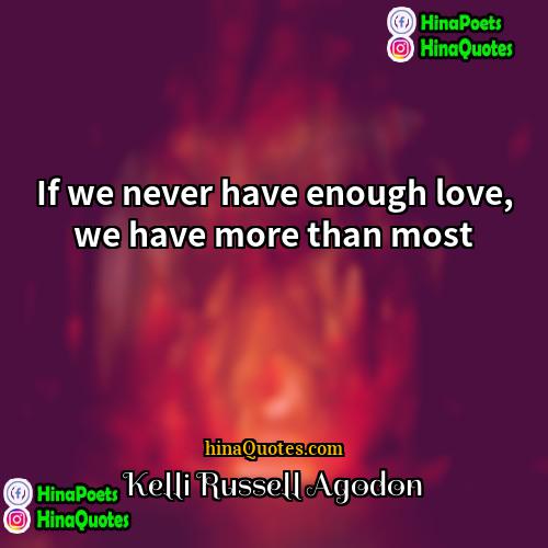 Kelli Russell Agodon Quotes | If we never have enough love, we