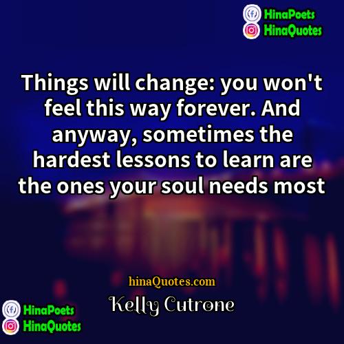 Kelly Cutrone Quotes | Things will change: you won't feel this