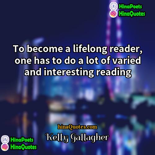 Kelly Gallagher Quotes | To become a lifelong reader, one has