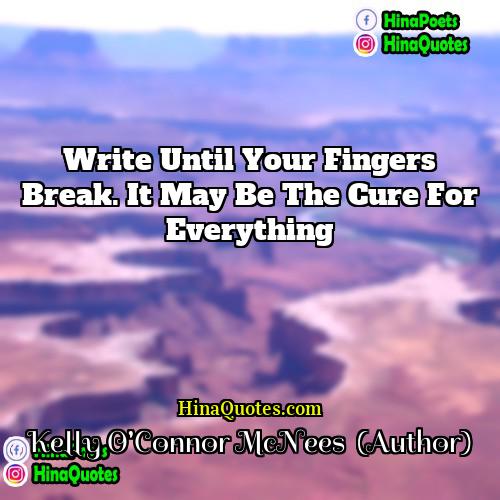 Kelly OConnor McNees  (Author) Quotes | Write until your fingers break. It may