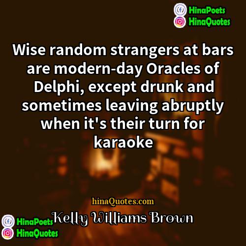 Kelly Williams Brown Quotes | Wise random strangers at bars are modern-day
