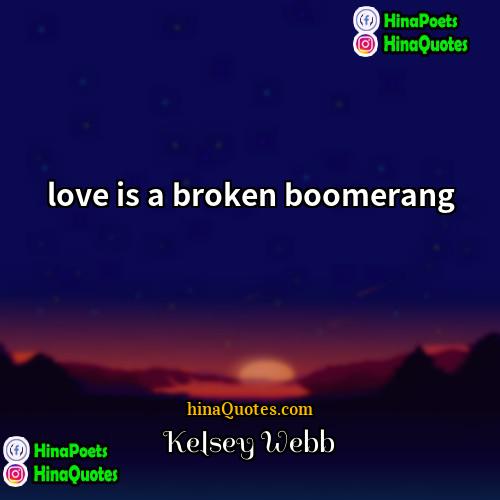 Kelsey Webb Quotes | love is a broken boomerang
  