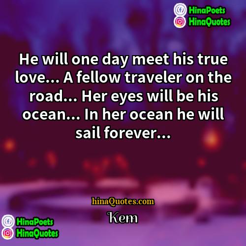 Kem Quotes | He will one day meet his true