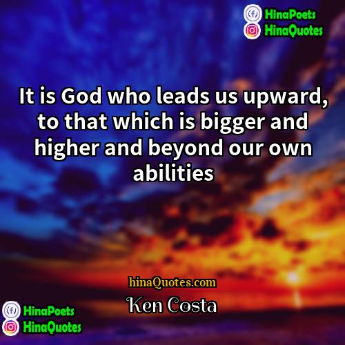 Ken Costa Quotes | It is God who leads us upward,