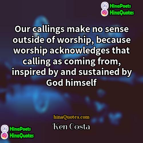 Ken Costa Quotes | Our callings make no sense outside of
