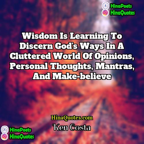 Ken Costa Quotes | Wisdom is learning to discern God's ways