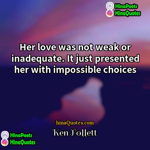 Ken Follett Quotes | Her love was not weak or inadequate.