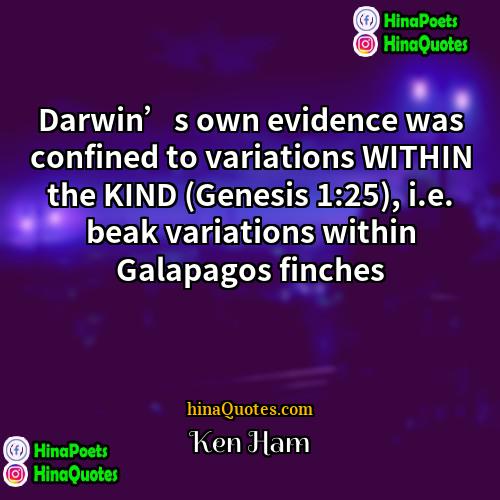 Ken Ham Quotes | Darwin’s own evidence was confined to variations