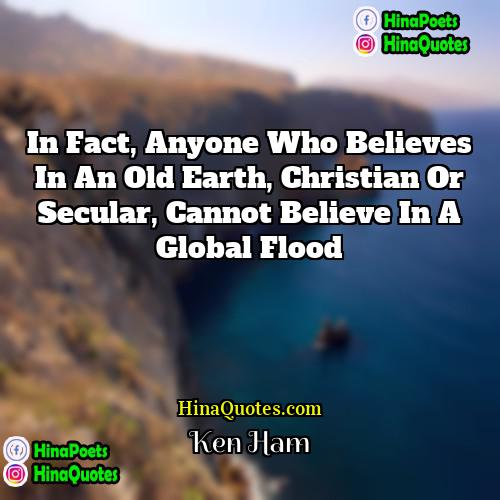 Ken Ham Quotes | In fact, anyone who believes in an