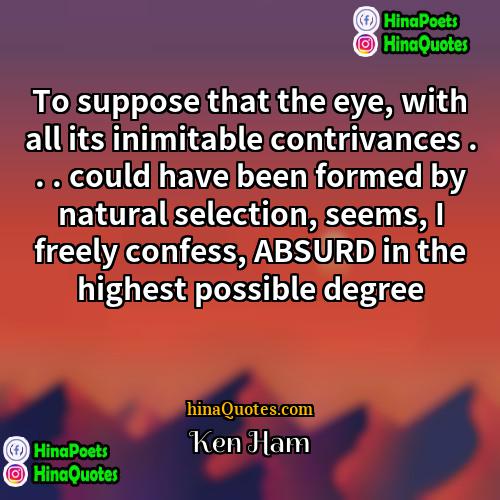 Ken Ham Quotes | To suppose that the eye, with all