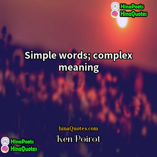 Ken Poirot Quotes | Simple words; complex meaning.
  