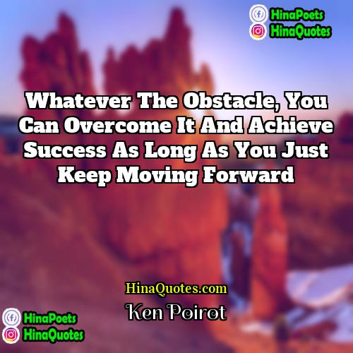 Ken Poirot Quotes | Whatever the obstacle, you can overcome it