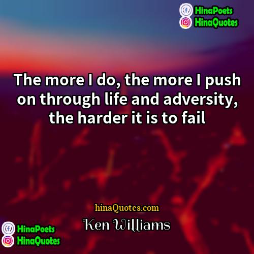 Ken Williams Quotes | The more I do, the more I