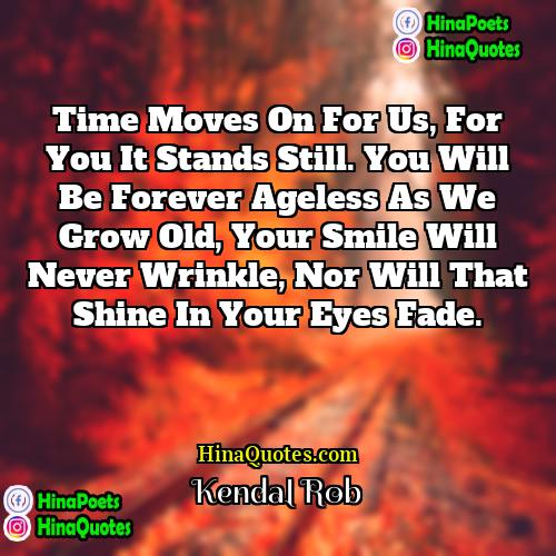 Kendal Rob Quotes | Time moves on for us, for you