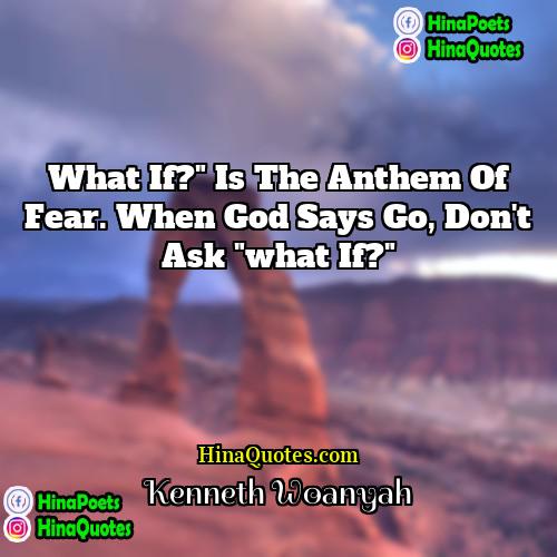 Kenneth Woanyah Quotes | What if?" is the anthem of fear.
